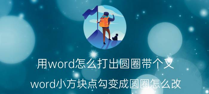 用word怎么打出圆圈带个叉 word小方块点勾变成圆圈怎么改？